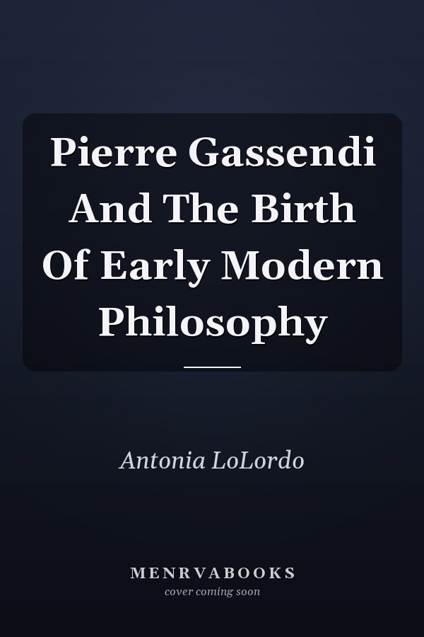 Pierre Gassendi And The Birth Of Early Modern Philosophy