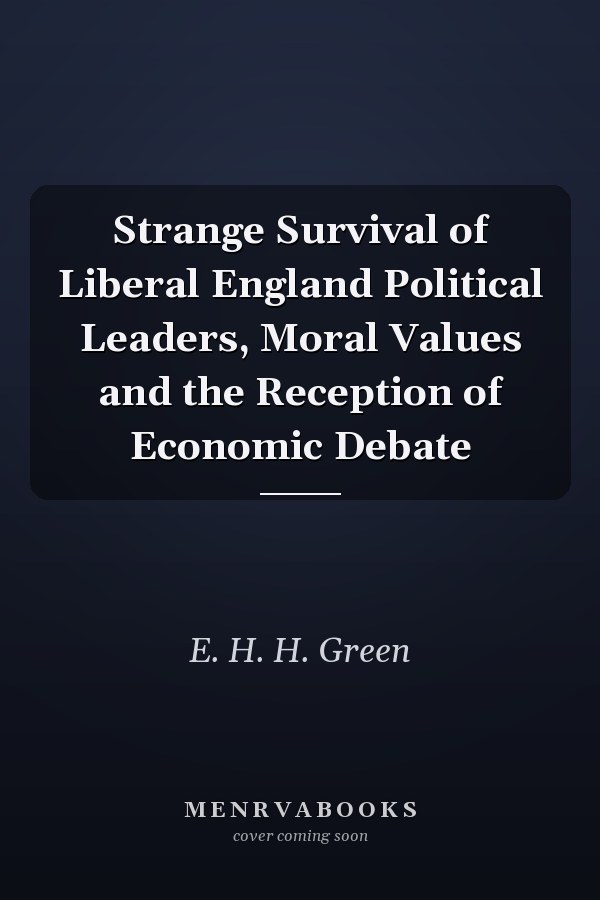 Strange Survival of Liberal England Political Leaders, Moral Values and the Reception of Economic Debate