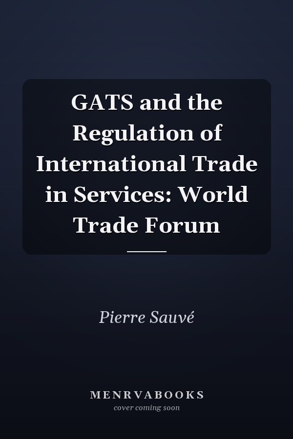 GATS and the Regulation of International Trade in Services: World Trade Forum