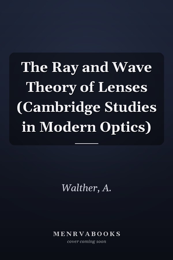 The Ray and Wave Theory of Lenses (Cambridge Studies in Modern Optics)