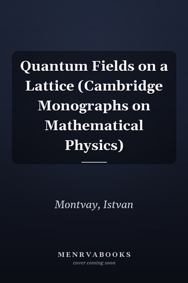 Quantum Fields on a Lattice (Cambridge Monographs on Mathematical Physics)