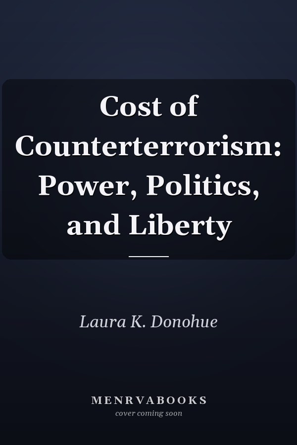 Cost of Counterterrorism: Power, Politics, and Liberty