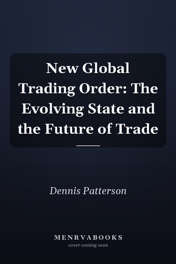 New Global Trading Order: The Evolving State and the Future of Trade