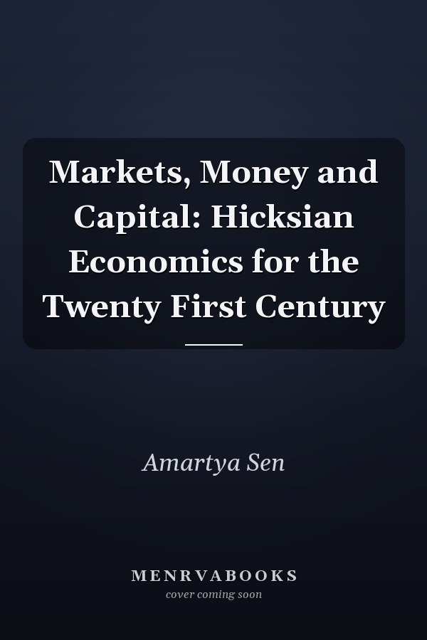 Markets, Money and Capital: Hicksian Economics for the Twenty First Century