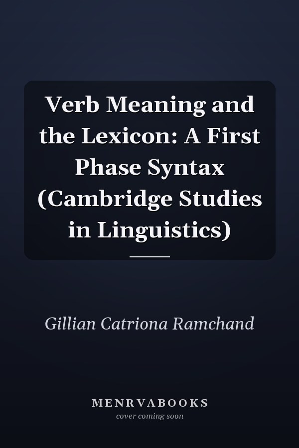 Verb Meaning and the Lexicon: A First Phase Syntax (Cambridge Studies in Linguistics)
