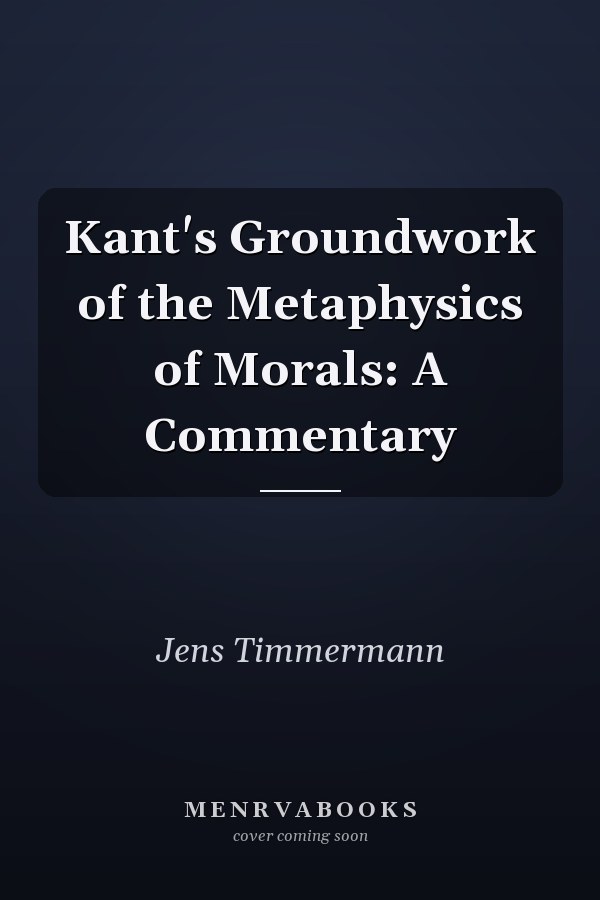 Kant's Groundwork of the Metaphysics of Morals: A Commentary