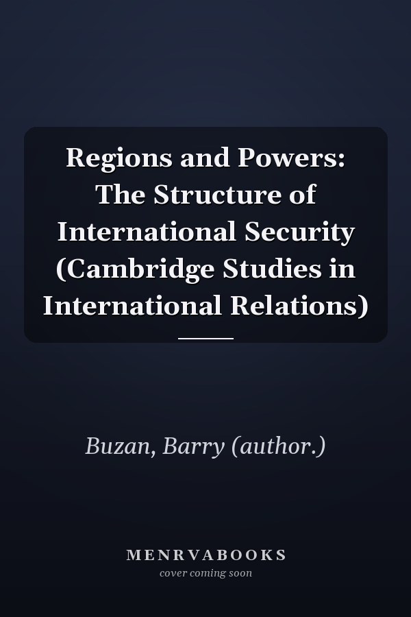 Regions and Powers: The Structure of International Security (Cambridge Studies in International Relations)
