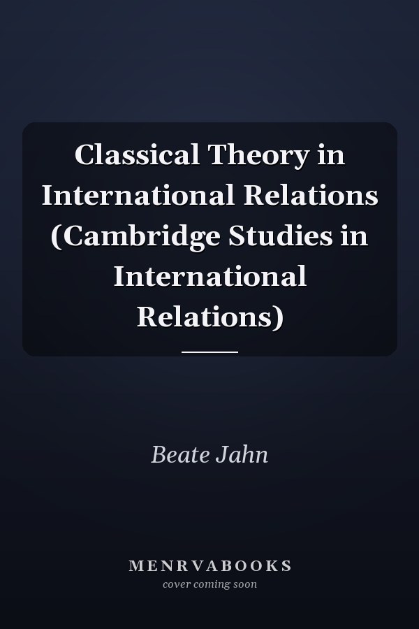 Classical Theory in International Relations (Cambridge Studies in International Relations)