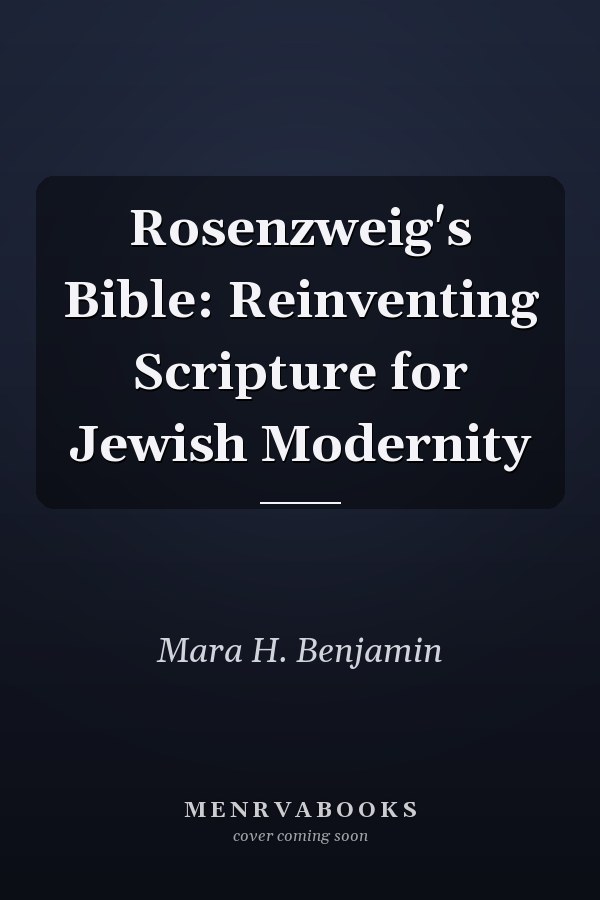 Rosenzweig's Bible: Reinventing Scripture for Jewish Modernity