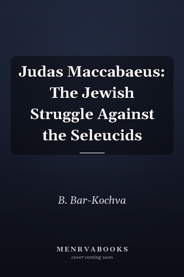 Judas Maccabaeus: The Jewish Struggle Against the Seleucids