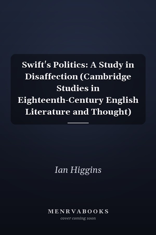 Swift's Politics: A Study in Disaffection (Cambridge Studies in Eighteenth-Century English Literature and Thought)