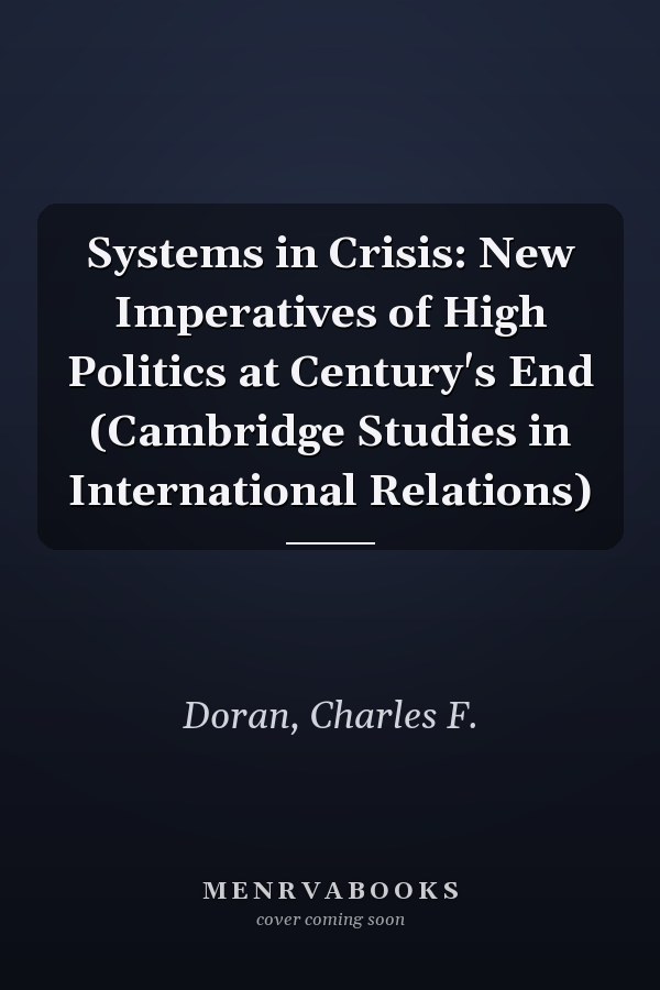 Systems in Crisis: New Imperatives of High Politics at Century's End (Cambridge Studies in International Relations)