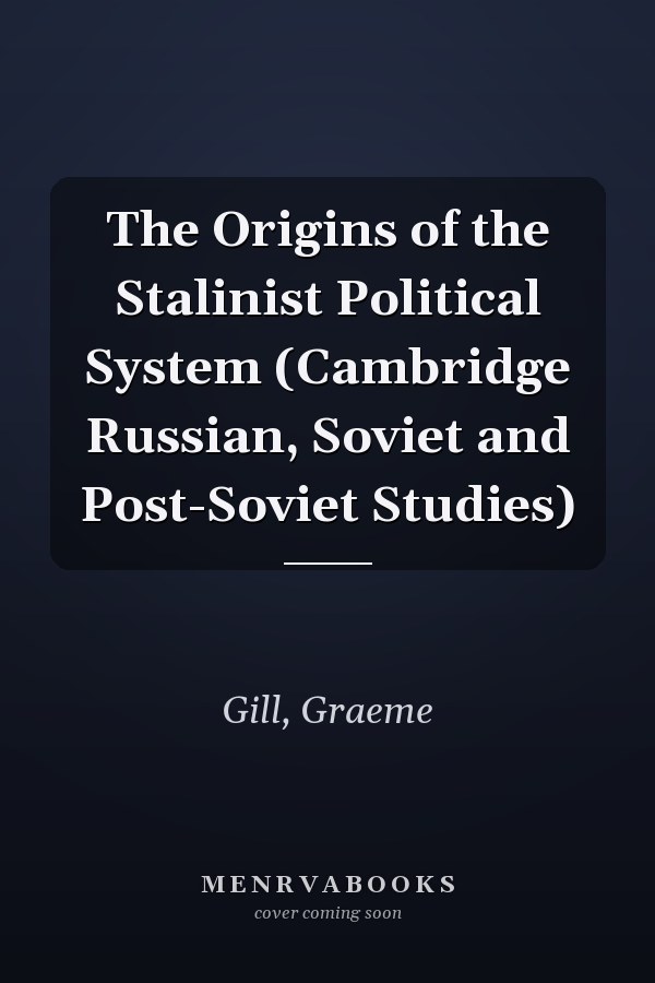 The Origins of the Stalinist Political System (Cambridge Russian, Soviet and Post-Soviet Studies)