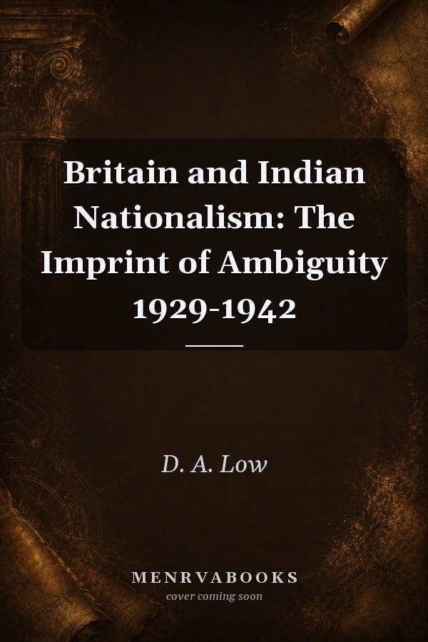 Britain and Indian Nationalism: The Imprint of Ambiguity 1929-1942