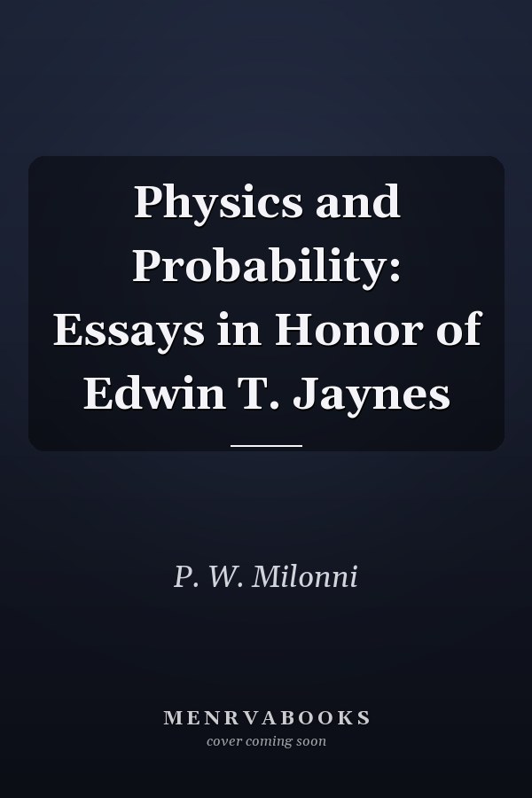 Physics and Probability: Essays in Honor of Edwin T. Jaynes
