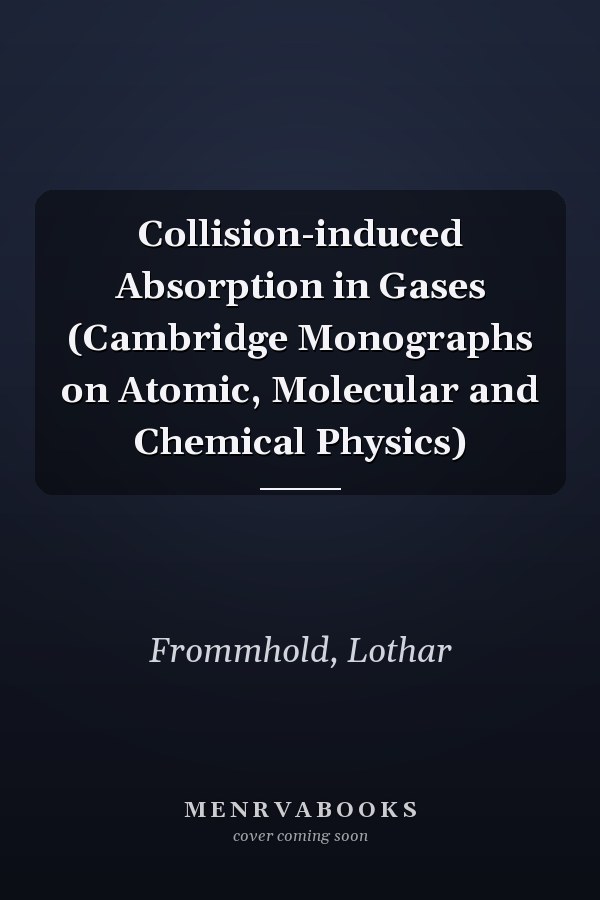 Collision-induced Absorption in Gases (Cambridge Monographs on Atomic, Molecular and Chemical Physics)
