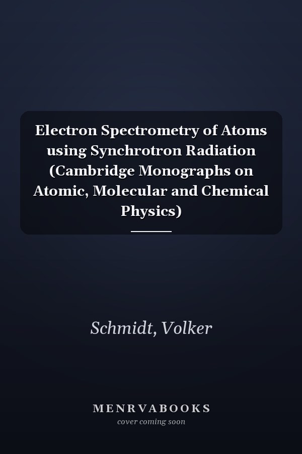 Electron Spectrometry of Atoms using Synchrotron Radiation (Cambridge Monographs on Atomic, Molecular and Chemical Physics)