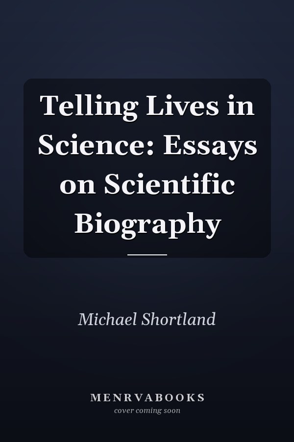 Telling Lives in Science: Essays on Scientific Biography