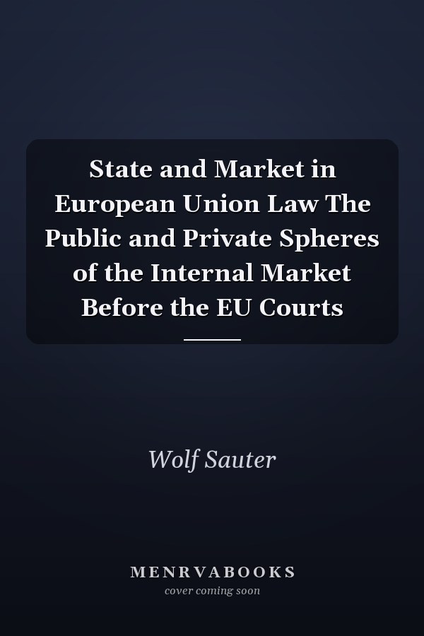 State and Market in European Union Law The Public and Private Spheres of the Internal Market Before the EU Courts