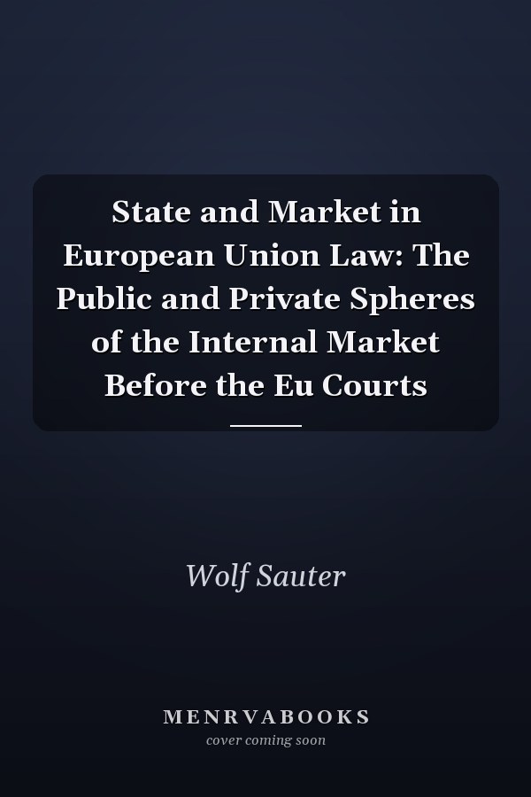 State and Market in European Union Law: The Public and Private Spheres of the Internal Market Before the Eu Courts