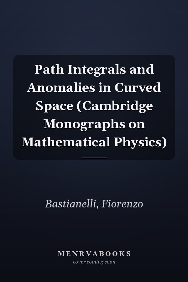 Path Integrals and Anomalies in Curved Space (Cambridge Monographs on Mathematical Physics)