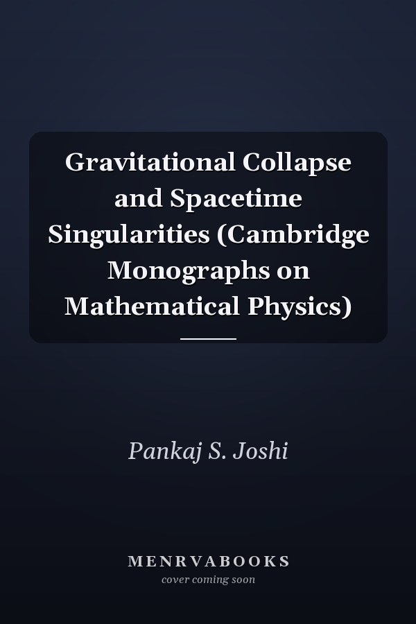 Gravitational Collapse and Spacetime Singularities (Cambridge Monographs on Mathematical Physics)