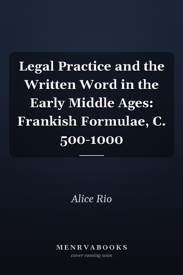 Legal Practice and the Written Word in the Early Middle Ages: Frankish Formulae, C. 500-1000