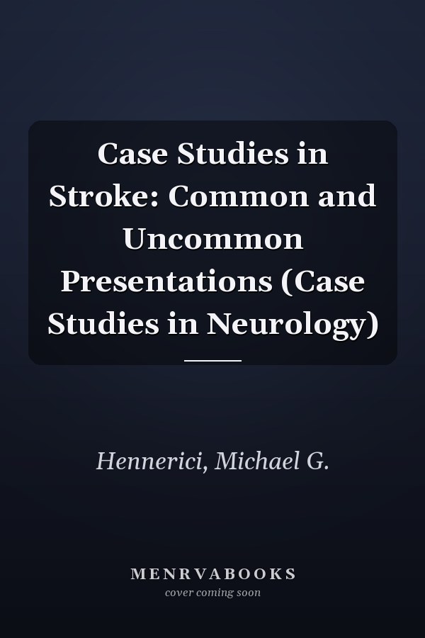 Case Studies in Stroke: Common and Uncommon Presentations (Case Studies in Neurology)