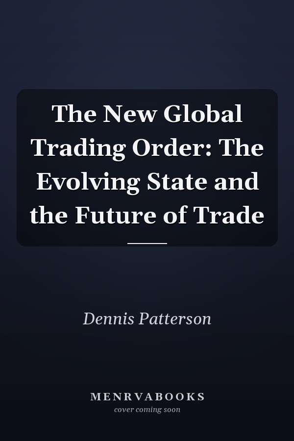 The New Global Trading Order: The Evolving State and the Future of Trade