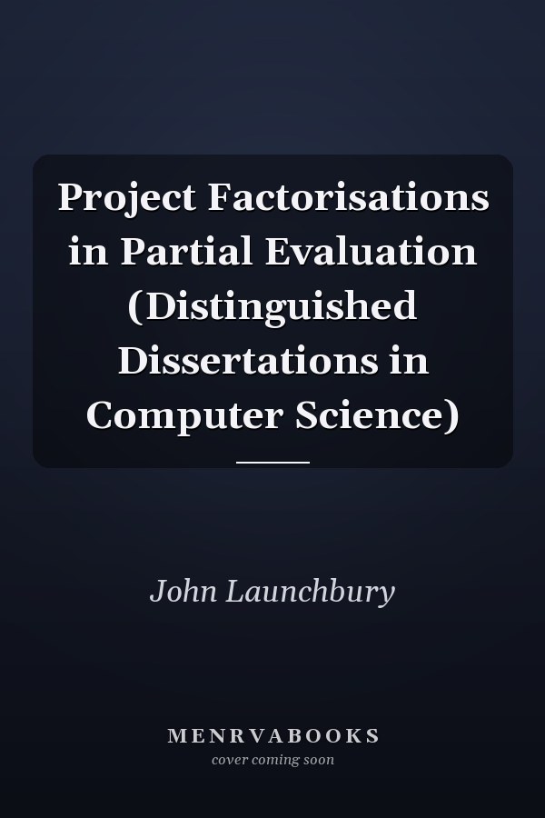 Project Factorisations in Partial Evaluation (Distinguished Dissertations in Computer Science)