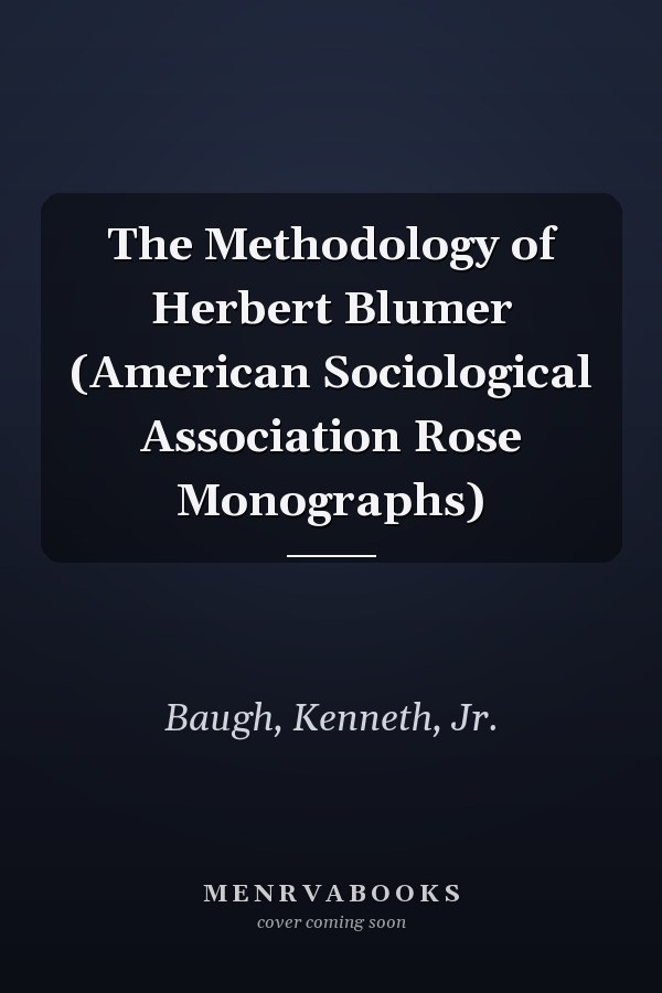 The Methodology of Herbert Blumer (American Sociological Association Rose Monographs)