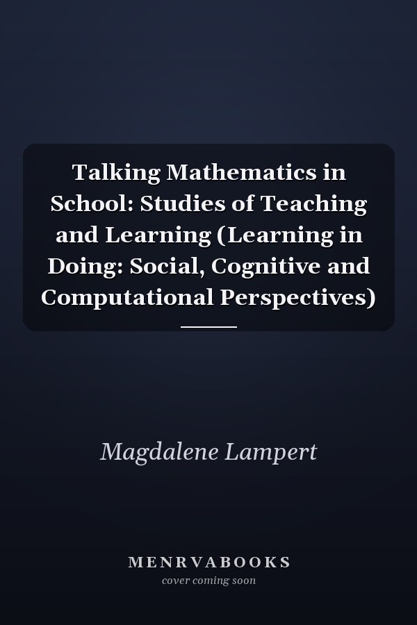 Talking Mathematics in School: Studies of Teaching and Learning (Learning in Doing: Social, Cognitive and Computational Perspectives)