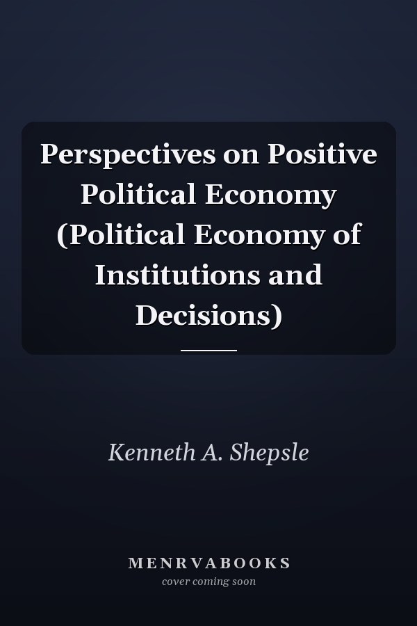 Perspectives on Positive Political Economy (Political Economy of Institutions and Decisions)