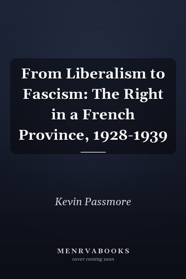 From Liberalism to Fascism: The Right in a French Province, 1928-1939