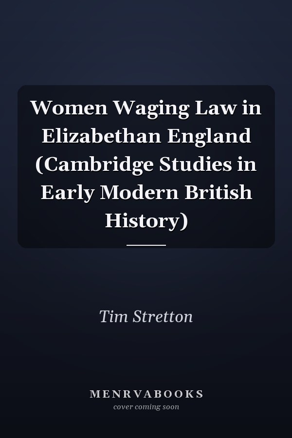 Women Waging Law in Elizabethan England (Cambridge Studies in Early Modern British History)