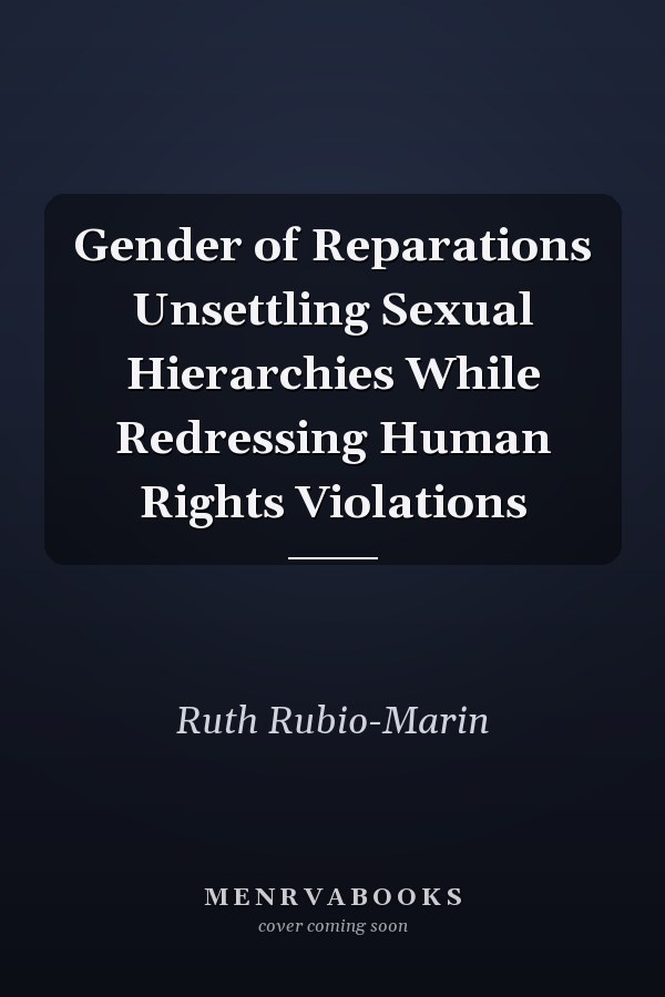 Gender of Reparations Unsettling Sexual Hierarchies While Redressing Human Rights Violations
