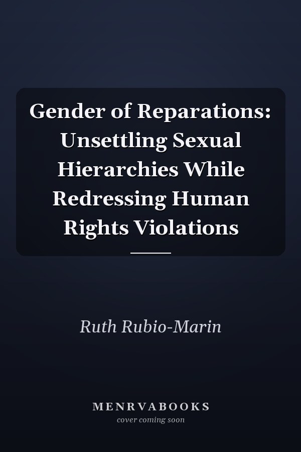 Gender of Reparations: Unsettling Sexual Hierarchies While Redressing Human Rights Violations