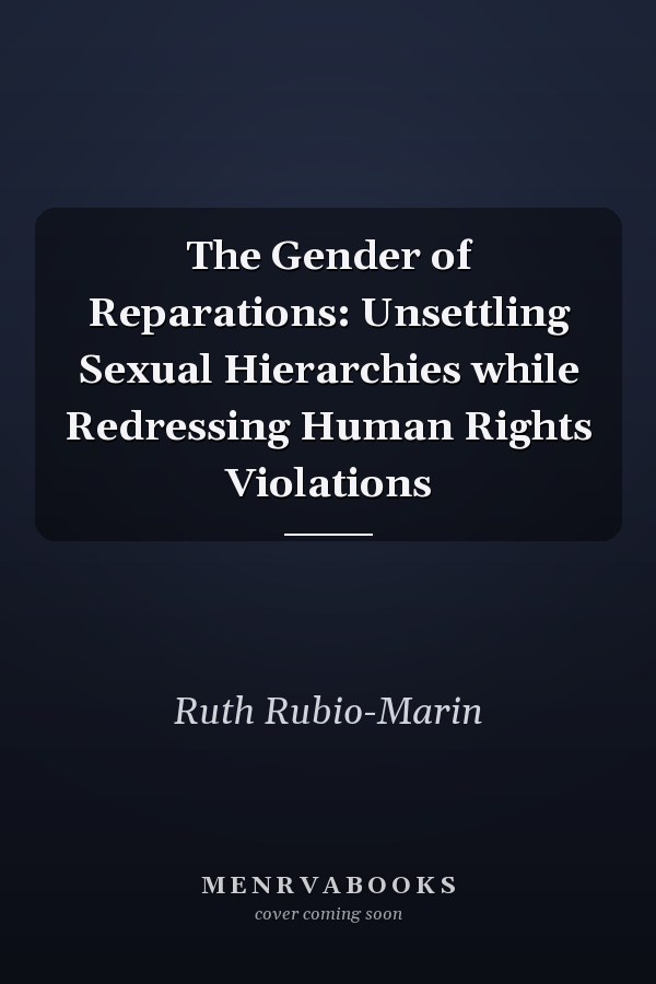 The Gender of Reparations: Unsettling Sexual Hierarchies while Redressing Human Rights Violations