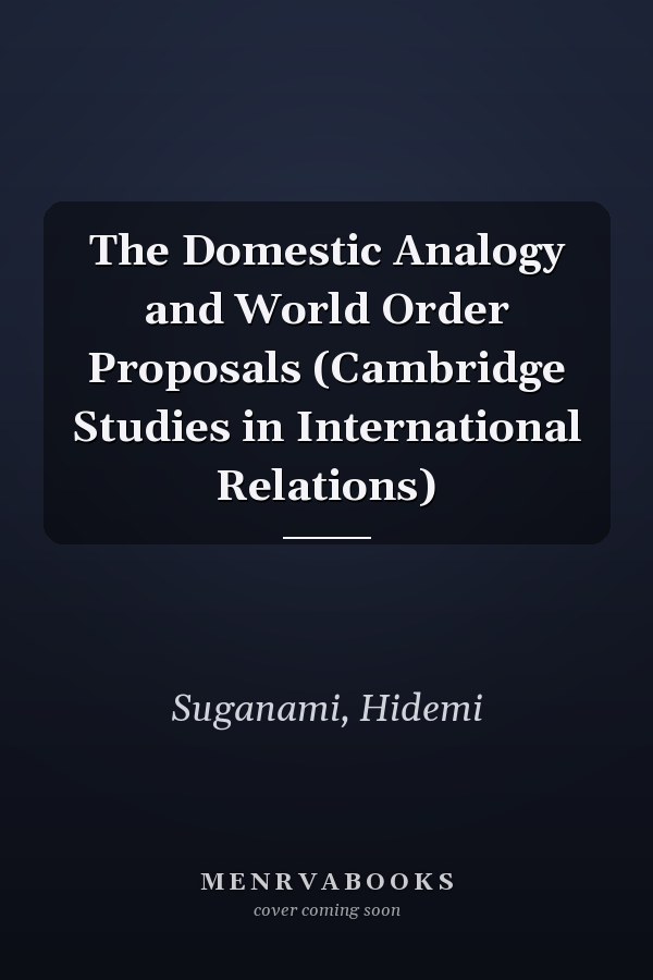 The Domestic Analogy and World Order Proposals (Cambridge Studies in International Relations)