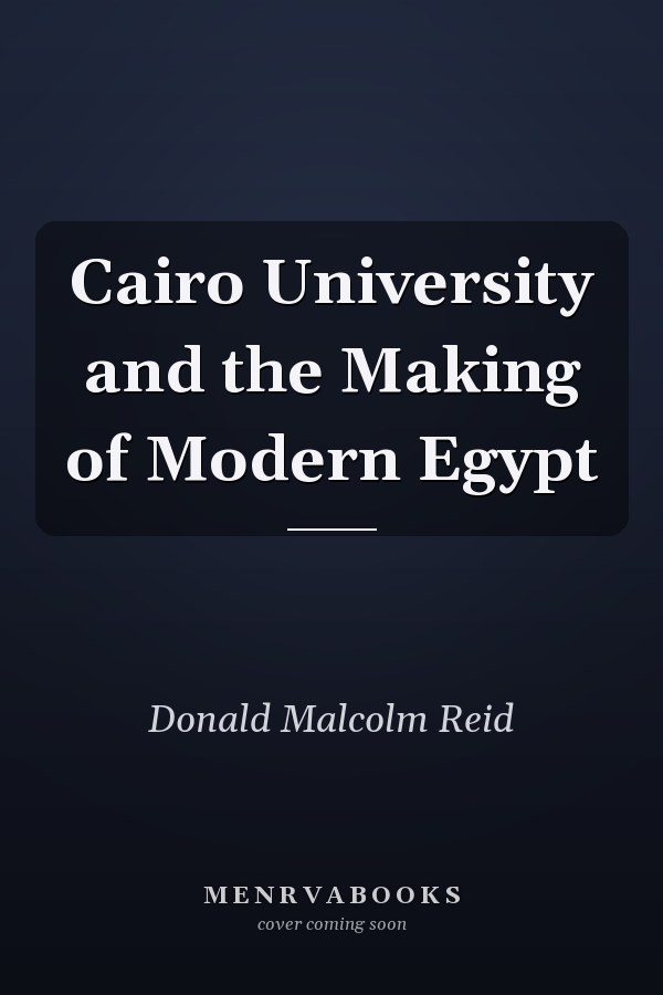 Cairo University and the Making of Modern Egypt