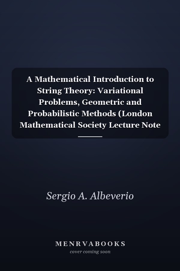 A Mathematical Introduction to String Theory: Variational Problems, Geometric and Probabilistic Methods (London Mathematical Society Lecture Note Series)