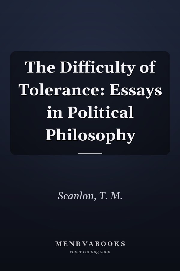 The Difficulty of Tolerance: Essays in Political Philosophy
