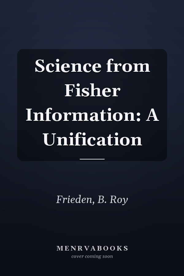 Science from Fisher Information: A Unification