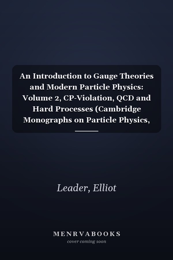 An Introduction to Gauge Theories and Modern Particle Physics: Volume 2, CP-Violation, QCD and Hard Processes (Cambridge Monographs on Particle Physics, Nuclear Physics and Cosmology)