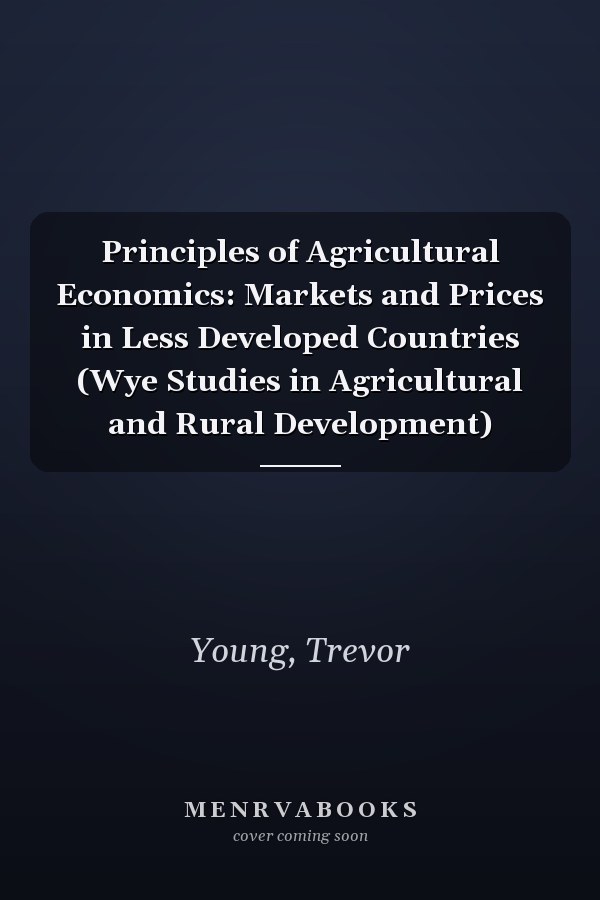 Principles of Agricultural Economics: Markets and Prices in Less Developed Countries (Wye Studies in Agricultural and Rural Development)