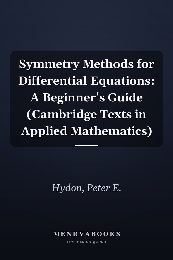 Symmetry Methods for Differential Equations: A Beginner's Guide (Cambridge Texts in Applied Mathematics)