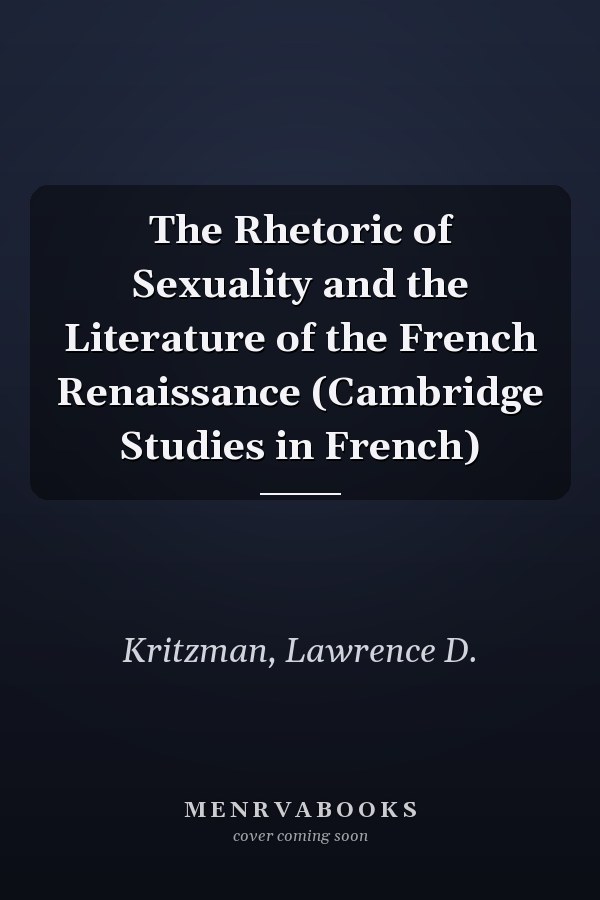 The Rhetoric of Sexuality and the Literature of the French Renaissance (Cambridge Studies in French)