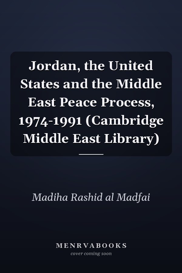 Jordan, the United States and the Middle East Peace Process, 1974-1991 (Cambridge Middle East Library)