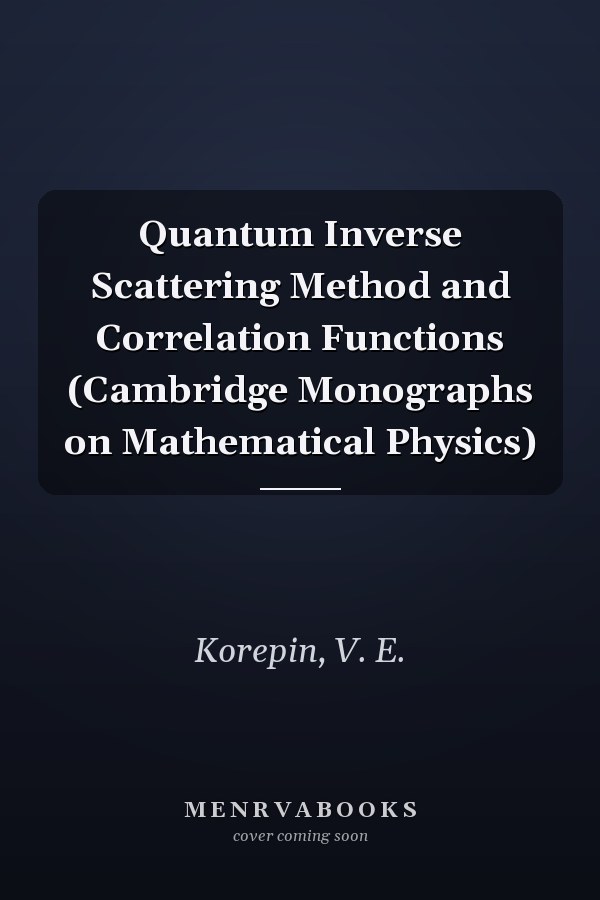 Quantum Inverse Scattering Method and Correlation Functions (Cambridge Monographs on Mathematical Physics)