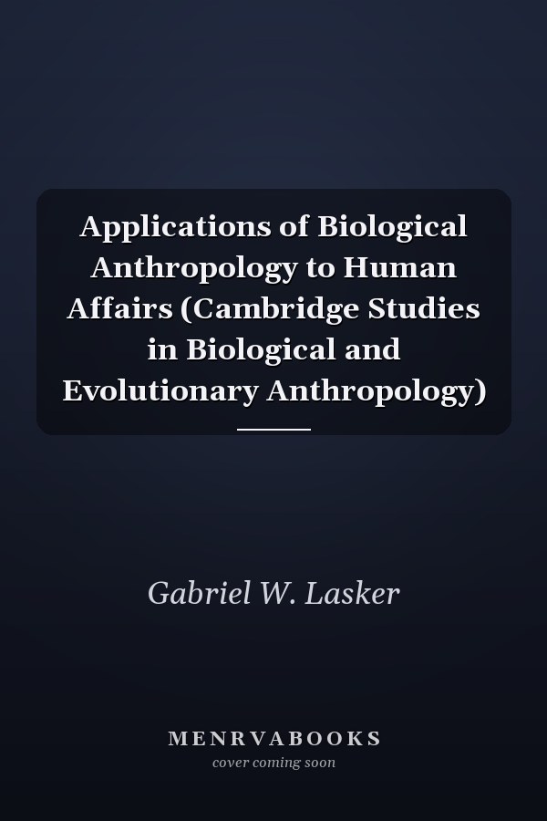 Applications of Biological Anthropology to Human Affairs (Cambridge Studies in Biological and Evolutionary Anthropology)